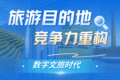 数字文旅时代，旅游目的地竞争力靠什么重构？