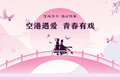 空港遇爱・青春有戏 | 婚恋短剧剧本・演员・短视频赛事征集开启