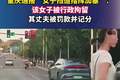 重庆通报“女子挡道指挥加塞”：该女子被行政拘留，其丈夫被罚款并记分